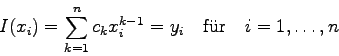 \begin{displaymath}
I(x_{i}) = \sum_{k=1}^{n} c_{k} x_{i}^{k-1} = y_{i} \quad \mbox{f\uml ur}
\quad i=1,\ldots,n
\end{displaymath}