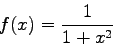 \begin{displaymath}
f(x)=\frac{1}{1+x^{2}}
\end{displaymath}