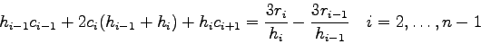 \begin{displaymath}
h_{i-1}c_{i-1} + 2c_{i}(h_{i-1}+h_{i}) + h_{i}c_{i+1} =
\frac{3r_{i}}{h_{i}} - \frac{3r_{i-1}}{h_{i-1}} \quad i=2,\ldots,n-1
\end{displaymath}