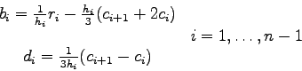 \begin{displaymath}
\begin{array}{cc}
b_{i}=\frac{1}{h_{i}} r_{i} - \frac{h_{i}}...
...
d_{i}=\frac{1}{3h_{i}}(c_{i+1}-c_{i}) & \nonumber
\end{array}\end{displaymath}