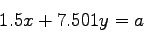 \begin{displaymath}
1.5x + 7.501y = a
\end{displaymath}