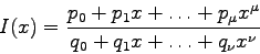 \begin{displaymath}I(x)=\frac{p_{0} + p_{1}x + \ldots + p_{\mu} x^{\mu}}
{q_{0} + q_{1} x + \ldots + q_{\nu} x^{\nu}} \end{displaymath}