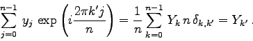 \begin{displaymath}
\sum_{j=0}^{n-1}  y_{j}  \exp\left(i\frac{2\pi k' j}{n}\r...
...1}{n}\sum_{k=0}^{n-1}  Y_{k}  n  \delta_{k,k'} = Y_{k'} .
\end{displaymath}