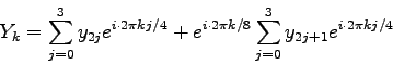 \begin{displaymath}Y_{k} = \sum_{j=0}^{3} y_{2j} e^{i\cdot 2\pi k j/4} + e^{i\cdot 2\pi k/8}
\sum_{j=0}^{3} y_{2j+1} e^{i\cdot 2\pi k j/4} \end{displaymath}