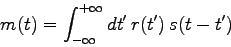 \begin{displaymath}
m(t) = \int_{-\infty}^{+\infty} dt'  r(t')  s(t-t')
\end{displaymath}