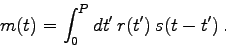 \begin{displaymath}
m(t)=\int_{0}^{P} dt'  r(t')  s(t-t') .
\end{displaymath}