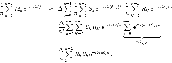 \begin{eqnarray*}
\frac{1}{n}\sum_{k=0}^{n-1}  M_{k}  {\rm e}^{-i 2\pi k \ell...
...um_{k=0}^{n-1}  R_{k}  S_{k} 
{\rm e}^{-i 2\pi k \ell/n} .
\end{eqnarray*}