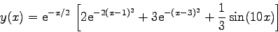\begin{displaymath}
y(x) = {\rm e}^{-x/2} \left[
2{\rm e}^{-2(x-1)^{2}} + 3{\rm e}^{-(x-3)^{2}} + \frac{1}{3}\sin (10x)\right]
\end{displaymath}