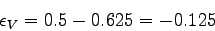 \begin{displaymath}
\epsilon_{V} = 0.5 - 0.625 = -0.125
\end{displaymath}