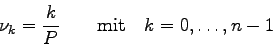 \begin{displaymath}
\nu_{k} = \frac{k}{P}\qquad\mbox{mit}\quad k=0,\ldots,n-1
\end{displaymath}