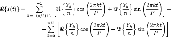 \begin{eqnarray*}
\Re\{I(t)\} = \sum_{k=-(n/2)+1}^{-1} 
\left[
\Re\left\{\fr...
...{k}}{n}\right\} \sin\left(\frac{2\pi k t}{P}\right)
\right] .
\end{eqnarray*}