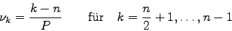 \begin{displaymath}
\nu_{k} = \frac{k-n}{P}\qquad\mbox{f\uml ur}\quad k=\frac{n}{2}+1,\ldots,n-1
\end{displaymath}