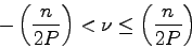 \begin{displaymath}
-\left(\frac{n}{2P}\right) < \nu \leq \left(\frac{n}{2P}\right)
\end{displaymath}