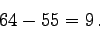 \begin{displaymath}
64-55=9 .
\end{displaymath}