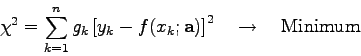 \begin{displaymath}
\chi^{2}=\sum_{k=1}^{n} g_{k} \left[ y_{k}-f(x_{k};{\bf a})\right]^{2} \quad
\rightarrow \quad \mbox{Minimum}
\end{displaymath}