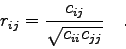 \begin{displaymath}
r_{ij} = \frac{c_{ij}}{\sqrt{c_{ii} c_{jj}}} \quad . \end{displaymath}