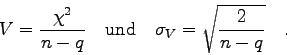\begin{displaymath}
V=\frac{\chi^{2}}{n-q}\quad \mbox{und} \quad \sigma_{V}=\sqrt{\frac{2}
{n-q}} \quad .
\end{displaymath}