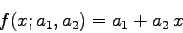 \begin{displaymath}
f(x;a_{1},a_{2}) = a_{1} + a_{2} x
\end{displaymath}