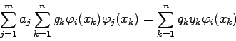 \begin{displaymath}\sum_{j=1}^{m} a_{j} \sum_{k=1}^{n} g_{k} \varphi_{i}(x_{k})
...
...phi_{j}(x_{k}) = \sum_{k=1}^{n} g_{k} y_{k} \varphi_{i}(x_{k}) \end{displaymath}