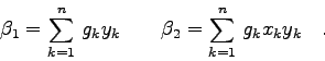 \begin{displaymath}
\beta_{1}=\sum_{k=1}^{n} g_{k} y_{k}\qquad
\beta_{2}=\sum_{k=1}^{n} g_{k} x_{k} y_{k}\quad .
\end{displaymath}