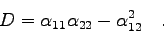 \begin{displaymath}
D = \alpha_{11}\alpha_{22} - \alpha_{12}^{2}\quad .
\end{displaymath}