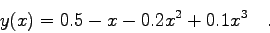 \begin{displaymath}y(x)=0.5-x-0.2x^{2}+0.1x^{3} \quad . \end{displaymath}