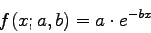 \begin{displaymath}f(x;a,b)=a \cdot e^{-bx} \end{displaymath}