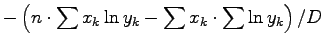 $\displaystyle -\left( n\cdot \sum x_{k} \ln y_{k} - \sum x_{k}\cdot
\sum \ln y_{k} \right) /D$