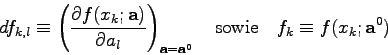 \begin{displaymath}df_{k,l} \equiv \left( \frac{\partial f(x_{k};{\bf a})}{\part...
...0}} \quad \mbox{sowie} \quad
f_{k} \equiv f(x_{k};{\bf a}^{0}) \end{displaymath}