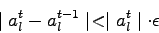 \begin{displaymath}
\mid a_{l}^{t}-a_{l}^{t-1} \mid < \mid a_{l}^{t} \mid \cdot \epsilon
\end{displaymath}