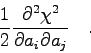 \begin{displaymath}\frac{1}{2} \frac{\partial^{2}\chi^{2}}{\partial a_{i} \partial a_{j}}
\quad . \end{displaymath}