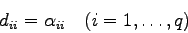 \begin{displaymath}
d_{ii} = \alpha_{ii} \quad (i=1,\ldots,q)
\end{displaymath}