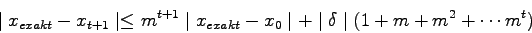 \begin{displaymath}\mid x_{exakt}-x_{t+1} \mid \leq m^{t+1} \mid x_{exakt}-x_{0} \mid +
\mid \delta \mid (1+m+m^{2}+\cdots m^{t}) \end{displaymath}