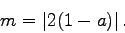 \begin{displaymath}
m=\vert 2(1-a)\vert .
\end{displaymath}