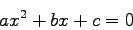 \begin{displaymath}
ax^{2}+bx+c=0
\end{displaymath}