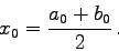 \begin{displaymath}
x_{0} = \frac{a_{0}+b_{0}}{2} .
\end{displaymath}