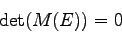 \begin{displaymath}\mbox{det}(M(E)) = 0 \end{displaymath}