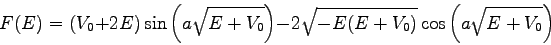 \begin{displaymath}F(E)= (V_{0}+2E)\sin\left(a\sqrt{E+V_{0}}\right) -
2\sqrt{-E(E+V_{0})} \cos\left(a\sqrt{E+V_{0}}\right) \end{displaymath}