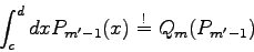 \begin{displaymath}
\int_{c}^{d} dx P_{m'-1}(x)\stackrel ! = Q_{m}(P_{m'-1})
\end{displaymath}