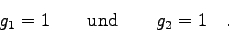 \begin{displaymath}g_{1}=1 \qquad \mbox{und} \qquad g_{2}=1 \quad . \end{displaymath}